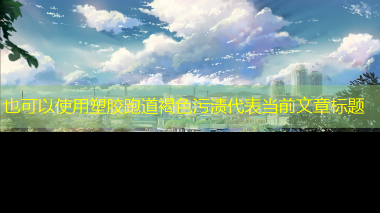 塑胶跑道褐色污渍