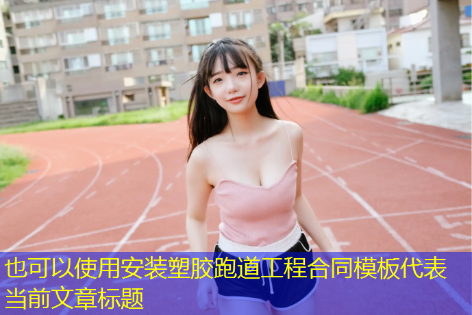 安装塑胶跑道工程合同模板