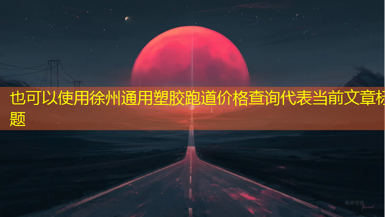 徐州通用塑胶跑道价格查询